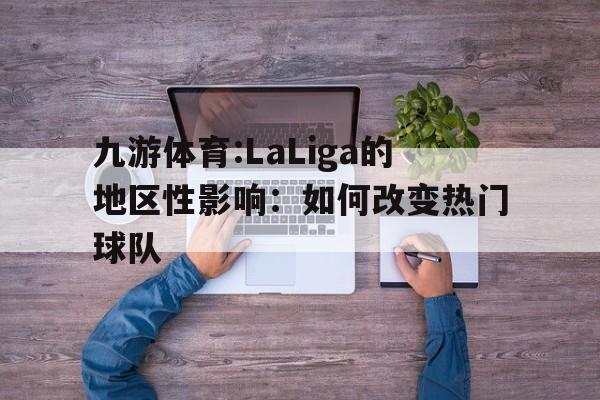 包含九游体育:LaLiga的地区性影响：如何改变热门球队的词条